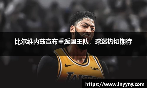 比尔维内兹宣布重返国王队，球迷热切期待