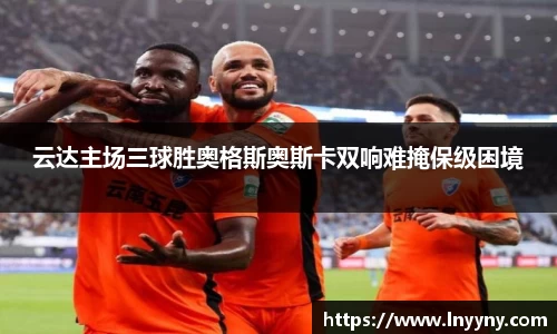 云达主场三球胜奥格斯奥斯卡双响难掩保级困境