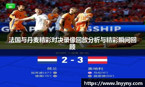法国与丹麦精彩对决录像回放分析与精彩瞬间回顾