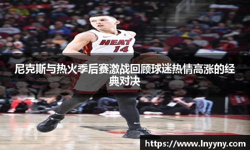 尼克斯与热火季后赛激战回顾球迷热情高涨的经典对决