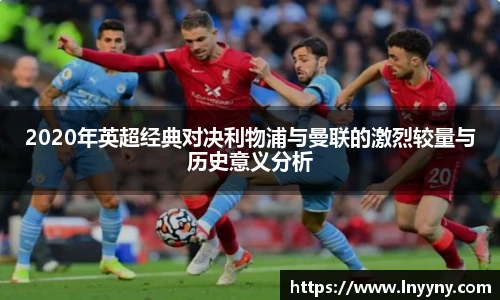 2020年英超经典对决利物浦与曼联的激烈较量与历史意义分析