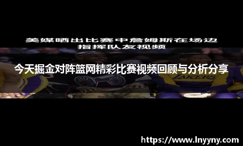今天掘金对阵篮网精彩比赛视频回顾与分析分享