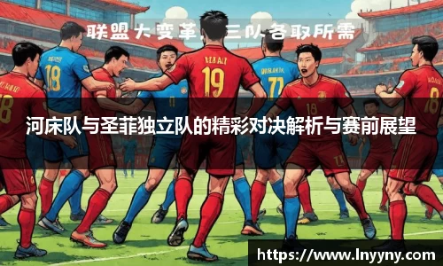 河床队与圣菲独立队的精彩对决解析与赛前展望