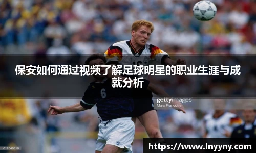 保安如何通过视频了解足球明星的职业生涯与成就分析
